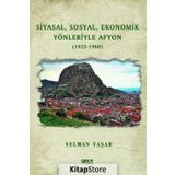 Siyasal, Sosyal, Ekonomik Yönleriyle Afyon - 1923 - 1960 - Selman Yaşar