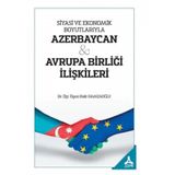 Siyasi Ve Ekonomik Boyutlarıyla Azerbaycan - Avrupa Birliği İlişkileri