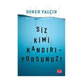 Siz Kimi Kandırıyorsunuz! - Soner Yalçın