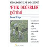 SIZ OLSAYDINIZ NE YAPARDINIZ? ´ETIK DEĞERLER´ EĞİTİMİ - BERNA BRIDGE