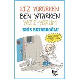 Siz Yürürken Ben Yatarken Yazı-Yorum - Enis Berberoğlu