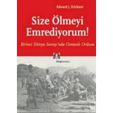 SIZE ÖLMEYİ EMREDIYORUM BIRINCI DÜNYA SAVAŞI'NDA OSMANLI ORDUSU - EDWARD J. ERICKSON
