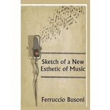 Sketch Of A New Esthetic Of Music - Ferruccio Busoni