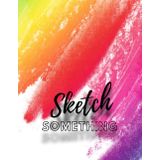 Sketch Something: Blank Sketchbook – Abstract Cover, Volume 1 of 13 – 100 Pages for Creative Expression (8.5” x 11”)