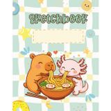 Sketchbook: Novelty Blank Pages For Sketching, Drawing, Doodling, Artwork, Kids, Boys, Girls, Students, Cute Kawaii Capybara & Axolotl Eating Ramen Noodles