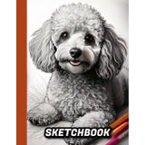 SKETCHBOOK: POODLE THEMED COVER: Notebook for Drawing, Writing, Sketching, or Doodling 200 pages (8.5 X 11), White Paper. Each page has a small black ... signature. Ideal for Kids Teens & Adults