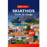 SKIATHOS Guide de voyage 2025: Explorer la Grèce Plages immaculées, vie nocturne animée et sentiers côtiers cachés sur l'île d'Émeraude de la mer Égée
