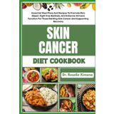 SKIN CANCER DIET COOKBOOK: Essential Meal Plans And Recipes To Promote Skin Repair, Fight Free Radicals, And Enhance Immune Function For Those Battling Skin Cancer And Supporting Recovery