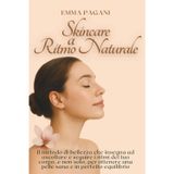 Skincare a ritmo naturale: Il metodo di bellezza che insegna ad ascoltare e seguire i ritmi del tuo corpo, e non solo, per ottenere una pelle sana e in perfetto equilibrio