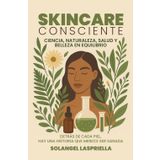 Skincare Consciente: Ciencia, Naturaleza, Salud y Belleza en Equilibrio