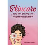 Skincare: Scopri, passo dopo passo, come prenderti cura della tua pelle in modo semplice e ottenere un aspetto naturale, sano e luminoso.