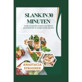 Slank in 30 Minuten: Snelle, smaakvolle recepten voor blijvend gewichtsverlies en energie de hele dag door