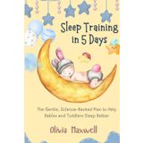 Sleep Training in 5 Days: The Gentle, Science-Backed Plan to Help Babies and Toddlers Sleep Better