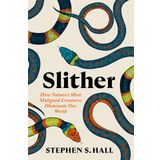 Slither: How Nature's Most Maligned Creatures Illuminate Our World