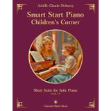 Smart Start Piano: Children's Corner - Short Suite for Solo Piano - Achille Claude DEBUSSY - Classical Piano Music: Charming collection of ... technical growth and artistic exploration