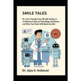 Smile Tales: Dr. A.K.'s Friendly Face-Off with AI Bots in Orthodontics: A Hilarious Satire on Technology, Orthodontics, Healthcare, and Why Your Brain Still Beats Any Bot