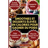 SMOOTHIES ET DESSERTS ÉLEVÉS EN CALORIES POUR GAGNER DU POIDS: Recettes hypercaloriques faciles pour une prise de poids saine, récupération après maladie chronique et développement musculaire