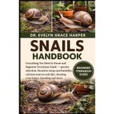 Snails Handbook: Everything You Need to Know and Beginner Terrarium Guide - species selection, bioactive setup and humidity, calcium sources and diet, cleaning crew basics, breeding and more