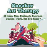 Sneaker Art Therapy: 50 Iconic Shoe Designs to Color and Unwind - Facts, Did You Know ? A Fun and Relaxing Coloring Book with Sneaker Facts for Adults and Teens: 1