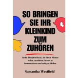 SO BRINGEN SIE IHR KLEINKIND ZUM ZUHÖREN: Sanfte Disziplin-Hacks, die Ihrem Kleinen helfen, zuzuhören, besser zu kommunizieren und ruhig zu bleiben