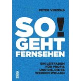 So geht Fernsehen!: Ein Leitfaden für Profis und die, die es werden wollen.