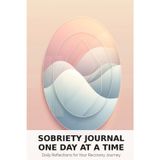 Sobriety Journal One Day at a Time: Daily Writing Space for Recovery Reflection: 120 Lined Pages for Personal Recovery Journey, Clean Living Goals, and Addiction Recovery Progress Notes