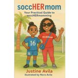 soccerHERmom: Your Practical Guide to soccHERmoming, Strong Girls, Strong Goals
