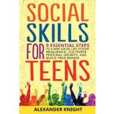 Social Skills For Teens: 9 Essential Steps to a New Social Life, Foster Resilience, Cultivate Personal Growth, And Build True Bonds