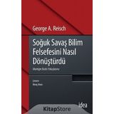 Soğuk Savaş Bilim Felsefesini Nasıl Dönüştürdü - George A. Reisch