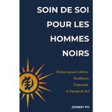 Soin de Soi pour les Hommes Noirs: 28 Jours pour Cultiver Résilience, Fraternité et Amour de Soi (Self-Care|Cuidado Personal|Soin de Soi|Selbstfürsorge)