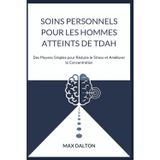 SOINS PERSONNELS POUR LES HOMMES ATTEINTS DE TDAH: Des Moyens Simples pour Réduire le Stress et Améliorer la Concentration