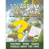 Solarpunk for Normies: Solarpunk Book for People Never Heard About It and Solarpunk Aesthetic: No-nonsense Explanations and Large-Print Word Search Puzzles to Build Confidence on the Topic