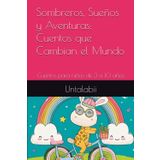 Sombreros, Sueños y Aventuras: Cuentos que Cambian el Mundo: Cuentos para niños de 3 a 10 años (Historias Mágicas para Pequeños Aventureros: Cuentos que Inspiran Coraje y Fantasía, Band 1)