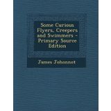 Some Curious Flyers, Creepers and Swimmers