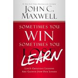 Sometimes You Win--Sometimes You Learn: Life's Greatest Lessons Are Gained from Our Losses