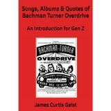Songs, Albums & Quotes of Bachman Turner Overdrive: An Introduction for Gen Z