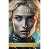 Sons of God - The Eternal Watchers: Book Two - Echo Across Space-Time