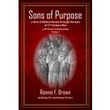 Sons of Purpose, a View of Biblical Heroes through the Eyes of 21st Century Men: a 40 Writer Collaboration, Volume 2