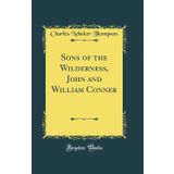 Sons of the Wilderness, John and William Conner (Classic Reprint)