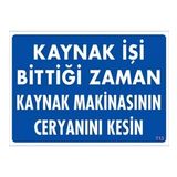 Sönsan Uyarı Levhaları ''kaynak İşi Bittiği Zaman Kaynak Makinasının Ceryanını Kes'' Pvc 25*35