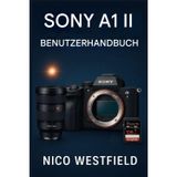 Sony A1 II Benutzerhandbuch: Schritt-für-Schritt-Anleitung zum Verständnis übersehener Einstellungen und zum Erlernen wichtiger Funktionen für zuverlässigere Ergebnisse