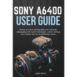 Sony A6400 User Guide: Master pro-level photography and cinematic videography with expert techniques, custom settings, and creative tips for breathtaking visuals.