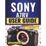 Sony A7RV User Guide: Quick help with settings, fixes and better photos.