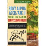 Sony Alpha A7CR/A7C II spiegellose Kamera Benutzerhandbuch: Mehr als das Standardmanual – Individuelle Einstellungen, versteckte Funktionen und ... für professionelle Foto- und Videografie