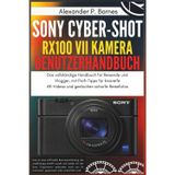 Sony Cyber-shot RX100 VII Kamera Benutzerhandbuch: Das vollständige Handbuch für Reisende und Vlogger, mit Profi-Tipps für kinoreife 4K-Videos und gestochen scharfe Reisefotos