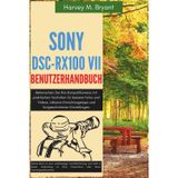 Sony DSC-RX100 VII Benutzerhandbuch: Beherrschen Sie Ihre Kompaktkamera mit praktischen Techniken für bessere Fotos und Videos, inklusive Einrichtungstipps und fortgeschrittenen Einstellungen