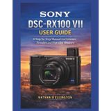 Sony Dsc-Rx100 VII User Guide: A Step-by-Step Manual for Creators, Travelers and Everyday Shooters