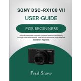 Sony Dsc-Rx100 VII User Guide for Beginners: Unlock advanced compact-camera features confidently through clear instructions, real-world scenarios, and detailed illustrated diagrams.