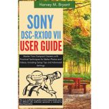 Sony DSC-RX100 VII User Guide: Master Your Compact Camera with Practical Techniques for Better Photos and Videos, Including Setup Tips and Advanced Settings