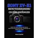Sony Zv-E1 Benutzerhandbuch Für Anfänger: Schritt-für-Schritt-Anleitung zum sicheren Beherrschen der Kamerasteuerung, -einstellungen und -abläufe beim Vloggen
